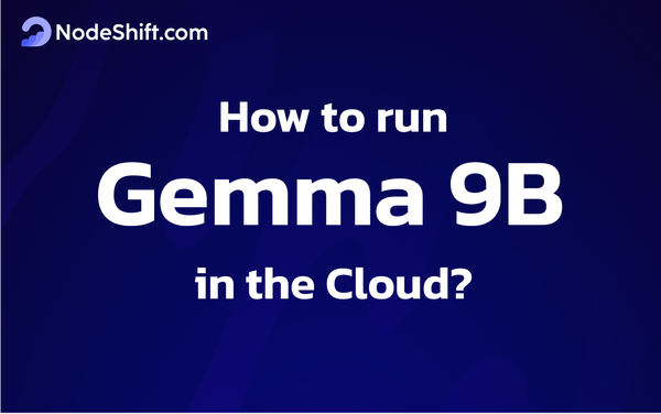 How to Run Gemma2 9b in the Cloud?